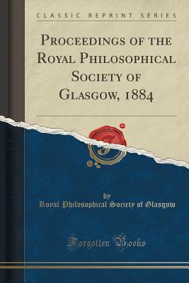 Read Online Proceedings of the Royal Philosophical Society of Glasgow, 1884 (Classic Reprint) - Royal Philosophical Society of Glasgow | PDF