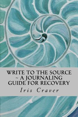 Read Online Write to the Source: A Journaling Guide for Recovery - Dr Iris E Craver | PDF