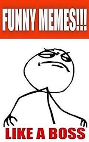 Download Memes: The Funniest, Baddest & Most Fantastic Memes On The Planet - Have No Fear, Funny Memes Are Here! - Memes file in PDF