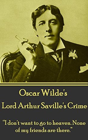 Download Lord Arthur Saville's Crime: I don't want to go to heaven. None of my friends are there. - Oscar Wilde file in PDF