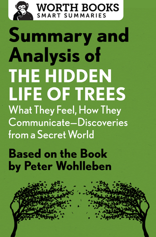 Read Summary and Analysis of The Hidden Life of Trees: What They Feel, How They Communicate—Discoveries from a Secret World: Based on the Book by Peter Wohlleben - Worth Books | ePub
