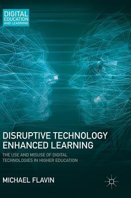 Full Download Disruptive Technology Enhanced Learning: The Use and Misuse of Digital Technologies in Higher Education - Michael Flavin file in ePub