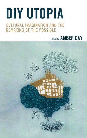 Download DIY Utopia: Cultural Imagination and the Remaking of the Possible - Amber Day file in ePub