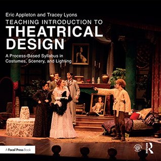 Read Online Teaching Introduction to Theatrical Design: A Process Based Syllabus in Costumes, Scenery, and Lighting - Eric Appleton file in ePub