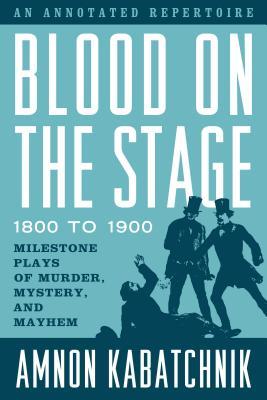 Full Download Blood on the Stage, 1800 to 1900: Milestone Plays of Murder, Mystery, and Mayhem - Amnon Kabatchnik file in ePub