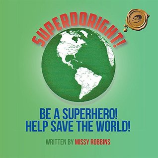 Read SUPERDORIGHT!: BE A SUPERHERO! HELP SAVE THE WORLD! - Missy Robbins | ePub