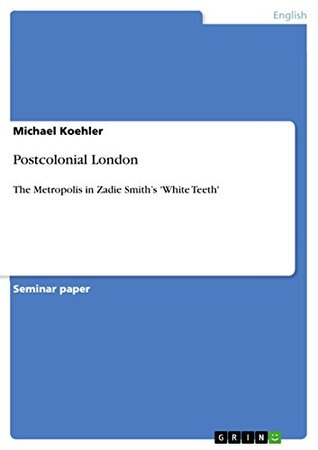 Read Postcolonial London: The Metropolis in Zadie Smith's 'White Teeth' - Michael Koehler | PDF