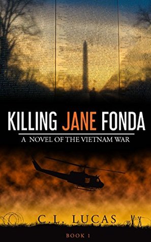 Read Online Killing Jane Fonda: A Novel of the Vietnam War (Book Book 1) - C.L. Lucas | ePub
