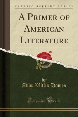 Read A Primer of American Literature (Classic Reprint) - Abby Willis Howes file in ePub
