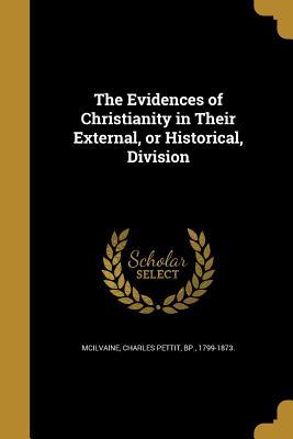 Full Download The Evidences of Christianity in Their External, or Historical, Division - Charles Pettit Bp McIlvaine 1799-187 | ePub