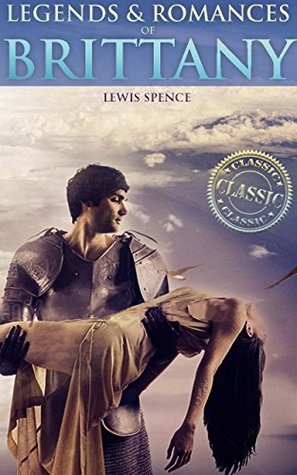 Read LEGENDS & ROMANCES OF BRITTANY (Celtic Folklore of Knights, Kings and Saints, Historical in nature with 32 Illustrations) - Annotated What is Celtic Mythology? and The 23 Gods of Celtic Mythology - Lewis Spence file in PDF