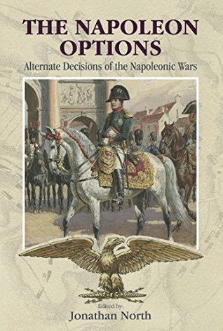 Download The Napoleon Options: Alternate Decisions of the Napoleonic Wars - Jonathan North file in PDF