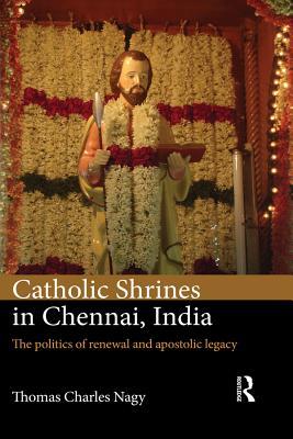 Full Download Catholic Shrines in Chennai, India: The Politics of Renewal and Apostolic Legacy - Thomas Charles Nagy file in ePub