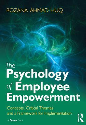 Read The Psychology of Employee Empowerment: Concepts, Critical Themes and a Framework for Implementation - Rozana Ahmad Huq | PDF