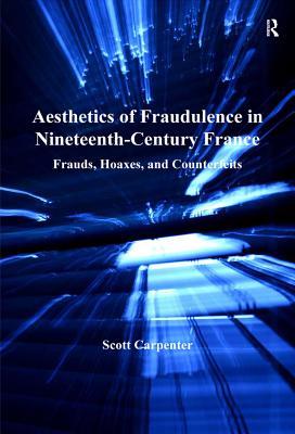 Read Aesthetics of Fraudulence in Nineteenth-Century France: Frauds, Hoaxes, and Counterfeits - Scott Carpenter file in ePub
