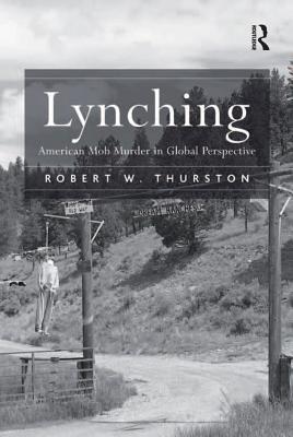Read Online Lynching: American Mob Murder in Global Perspective - Robert W Thurston Professor file in ePub