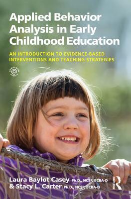 Read Online Applied Behavior Analysis in Early Childhood Education: An Introduction to Evidence-Based Interventions and Teaching Strategies - Laura Baylot Casey | PDF