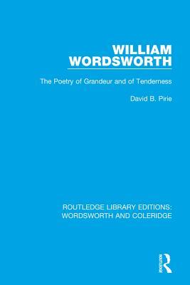 Read William Wordsworth: The Poetry of Grandeur and of Tenderness - David B Pirie | ePub
