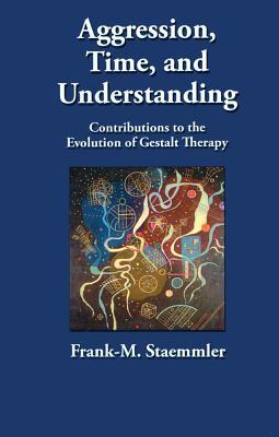 Download Aggression, Time, and Understanding: Contributions to the Evolution of Gestalt Therapy - Frank-M. Staemmler file in ePub