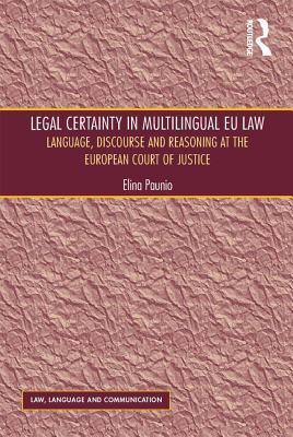 Read Online Legal Certainty in Multilingual Eu Law: Language, Discourse and Reasoning at the European Court of Justice - Elina Paunio file in ePub
