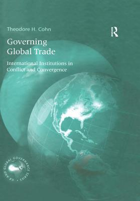 Download Governing Global Trade: International Institutions in Conflict and Convergence - Theodore H. Cohn | PDF