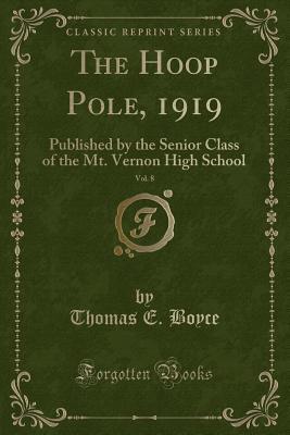 Full Download The Hoop Pole, 1919, Vol. 8: Published by the Senior Class of the Mt. Vernon High School (Classic Reprint) - Thomas E Boyce file in ePub