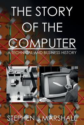 Read Online The Story of the Computer: A Technical and Business History - Stephen Marshall file in PDF