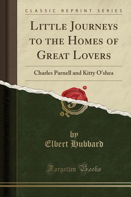 Full Download Little Journeys to the Homes of Great Lovers: Charles Parnell and Kitty O'Shea (Classic Reprint) - Elbert Hubbard file in ePub