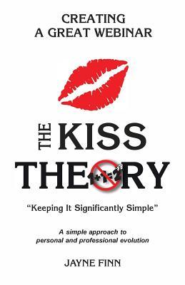 Download The KISS Theory: Creating A Great Webinar: Keep It Strategically Simple A simple approach to personal and professional development. - Jayne Finn | PDF