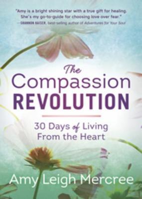 Read The Compassion Revolution: 30 Days of Living from the Heart - Amy Leigh Mercree | ePub