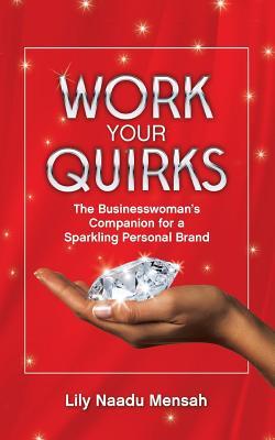 Full Download Work Your Quirks: The Businesswoman's Companion for a Sparkling Personal Brand - Lily Naadu Mensah file in ePub