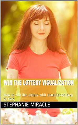 Full Download Win the Lottery Visualization: How to win the Lottery with visualization step by step - Stephanie Miracle | PDF