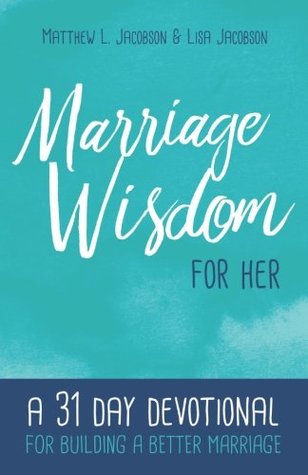 Read Online Marriage Wisdom for Her: A 31 Day Devotional for Building a Better Marriage - Matt Jacobson | PDF