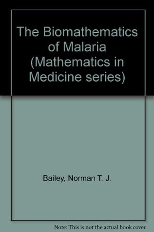 Full Download The Biomathematics of Malaria (Mathematics in Medicine Series) - Norman T.J. Bailey | PDF