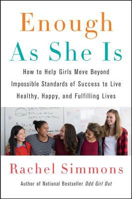 Full Download Enough As She Is: How to Help Girls Move Beyond Impossible Standards of Success to Live Healthy, Happy, and Fulfilling Lives - Rachel Simmons | ePub