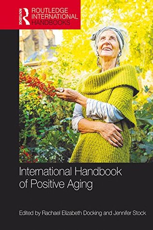 Download International Handbook of Positive Aging (Routledge International Handbooks) - Rachael Elizabeth Docking | PDF