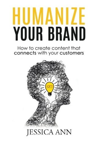 Read Online Humanize Your Brand: How to Create Content that Connects with Your Customers - Jessica Ann | PDF