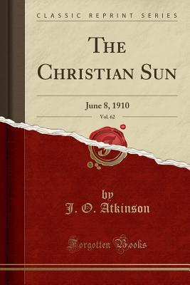 Read The Christian Sun, Vol. 62: June 8, 1910 (Classic Reprint) - J O Atkinson file in PDF