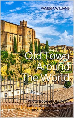 Download Old Town Around The World: Photo Book of Old Town Landscape for Education and RelaxationNature (Nature life 1) - Vanessa Williams | PDF