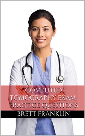 Download Computed Tomography Exam Review: Practice Questions for the CT Exam (CT Exam Review) - Brett Franklin file in PDF