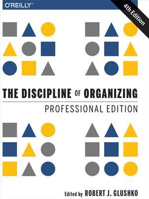 Read Online The Discipline of Organizing: Professional Edition - Robert J Glushko file in PDF