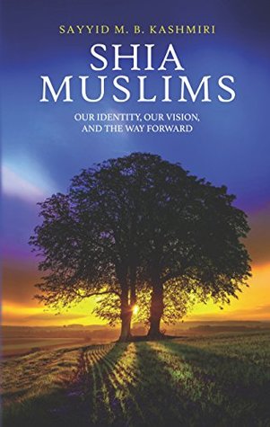 Full Download Shia Muslims: Our Identity, Our Vision, and the Way Forward - Sayyid M. B. Kashmiri file in PDF
