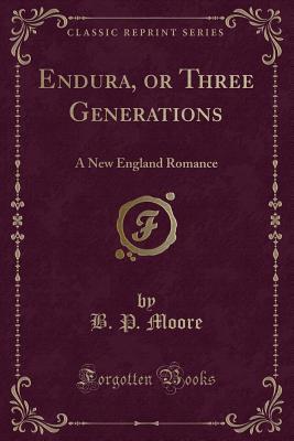 Full Download Endura, or Three Generations: A New England Romance (Classic Reprint) - B P Moore | PDF