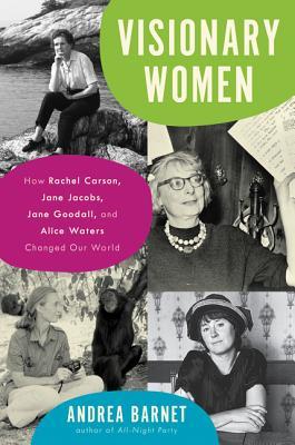 Read Visionary Women: How Rachel Carson, Jane Jacobs, Jane Goodall, and Alice Waters Changed Our World - Andrea Barnet | ePub