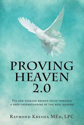Full Download Proving Heaven 2.0: Fix and Upgrade Broken Faith Through a Deep Understanding of the Real Heaven! - Raymond Kresha file in ePub