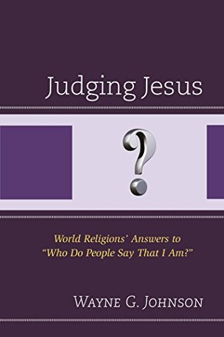 Read Judging Jesus: World Religions' Answers to Who Do People Say That I Am? - Wayne G Johnson file in ePub
