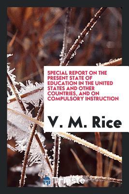 Read Online Special Report on the Present State of Education in the United States and Other Countries, and on Compulsory Instruction - Victor Moreau Rice | ePub