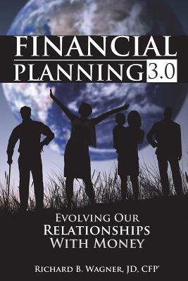 Download Financial Planning 3.0: Evolving Our Relationships with Money - Richard B Wagner Jd Cfp(r) | PDF