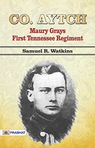 Read Co. Aytch Maury Grays, First Tennessee Regiment or, A Side Show of the Big Show - Sam R. Watkins file in PDF