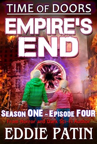 Read Empire's End - Time of Doors Season 1 Episode 4 (Book 3): Post Apocalypse EMP Survival - Dark Scifi Horror (Time of Doors Serial EMP Dark Fantasy Apocalyptic Book Series) - Eddie Patin file in PDF